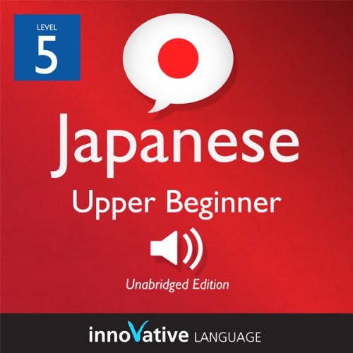 Learn Japanese - Level 5: Upper Beginner Japanese, Volume 2: Lessons 1-25