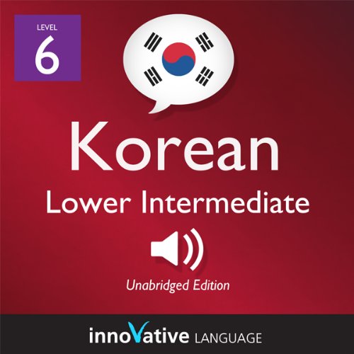Learn Korean - Level 6: Lower Intermediate Korean, Volume 1: Lessons 1-25