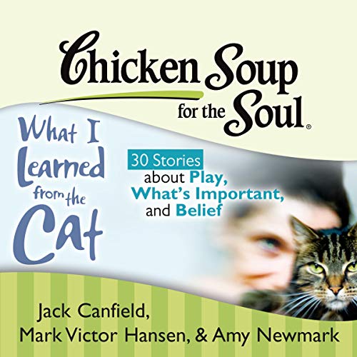 Chicken Soup for the Soul: What I Learned from the Cat - 30 Stories about Play, What's Important, and Belief by Jack Canfield