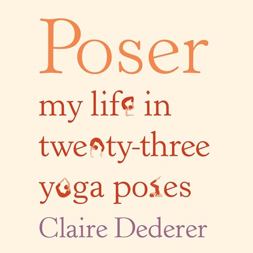 Poser: My Life in Twenty-Three Yoga Poses