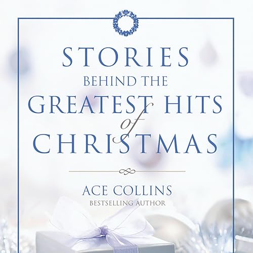 Stories Behind the Greatest Hits of Christmas by Ace Collins