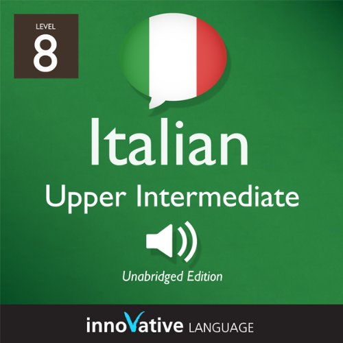 Learn Italian - Level 8: Upper Intermediate Italian, Volume 1: Lessons 1-25