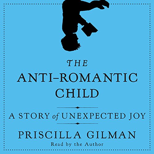 The Anti-Romantic Child by Priscilla Gilman
