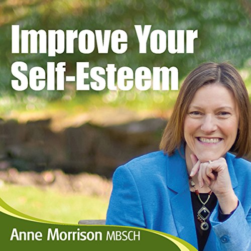 Improve Your Self Esteem by Anne Morrison MBSCH