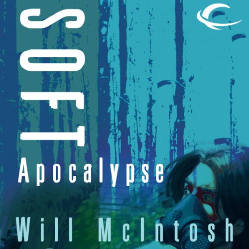Soft Apocalypse by Will McIntosh