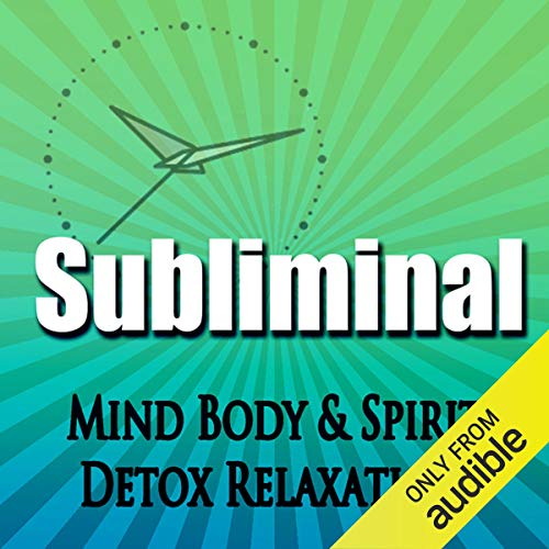 Subliminal Mind, Body & Spirit Detox by Subliminal Hypnosis