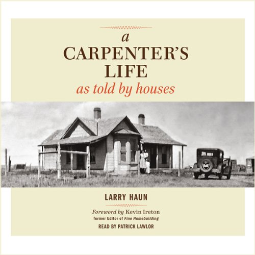 A Carpenter's Life as Told by Houses by Larry Haun