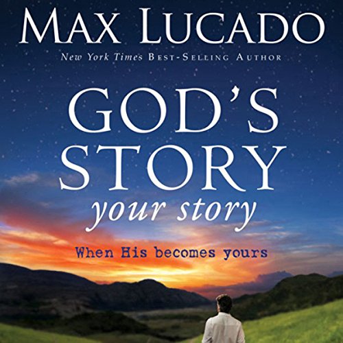 God's Story, Your Story by Max Lucado