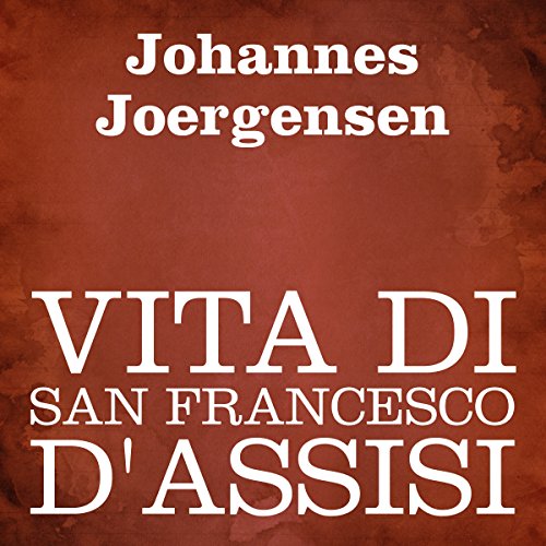 Vita di San Francesco d'Assisi [The Life of Saint Francis of Assisi] by Johannes Joergensen