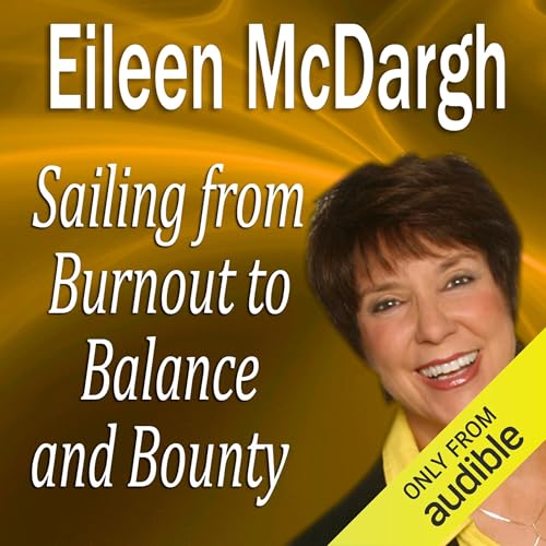 Sailing from Burnout to Balance and Bounty by Eileen McDargh