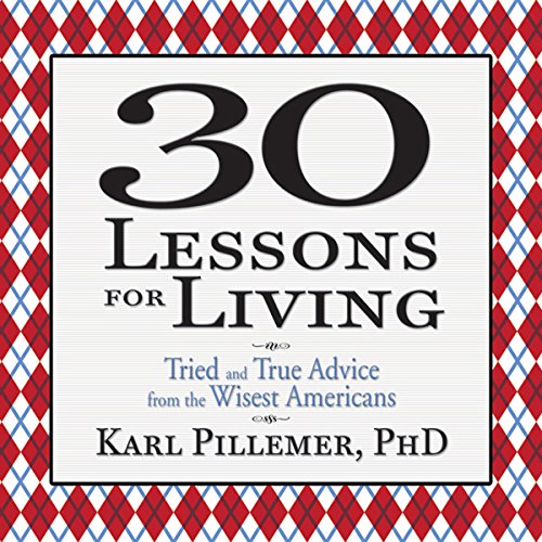 30 Lessons for Living by Karl Pillemer Ph.D.
