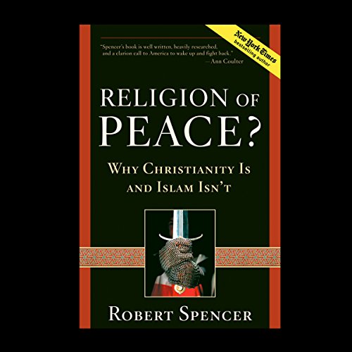Religion of Peace?: Why Christianity Is and Islam Isn't