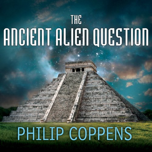 The Ancient Alien Question by Philip Coppens