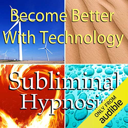 Become Better With Technology Subliminal Affirmations by Subliminal Hypnosis