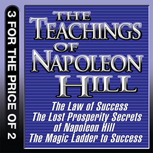 The Teachings of Napoleon Hill: The Law of Success, The Lost Prosperity Secrets of Napoleon Hill, The Magic Ladder to Success by Napoleon Hill