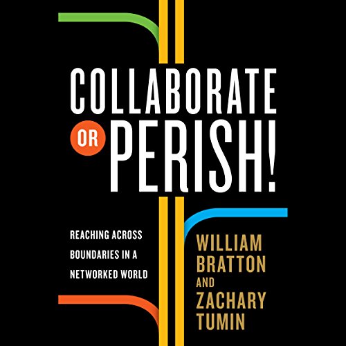 Collaborate or Perish! by William Bratton
