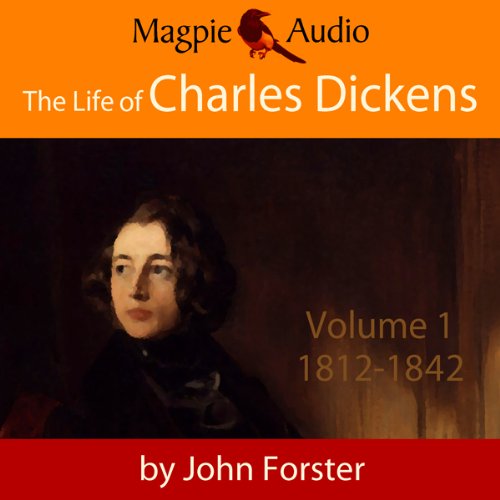 The Life of Charles Dickens: Volume One, 1812-42
