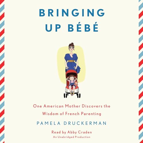 Bringing Up B&eacute;b&eacute; by Pamela Druckerman