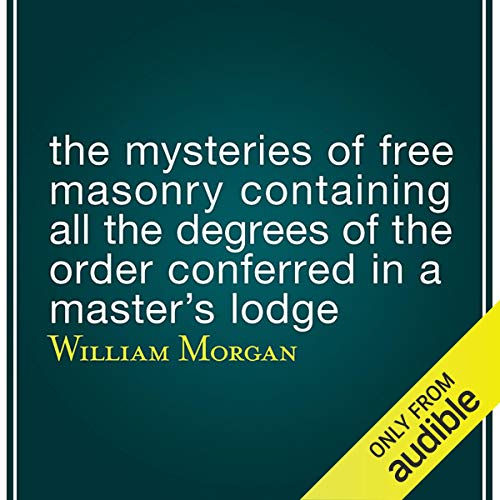 The Mysteries of Free Masonry Containing All the Degrees of the Order Conferred in a Master's Lodge