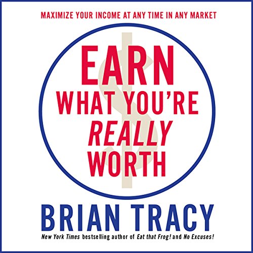 Earn What You're Really Worth by Brian Tracy