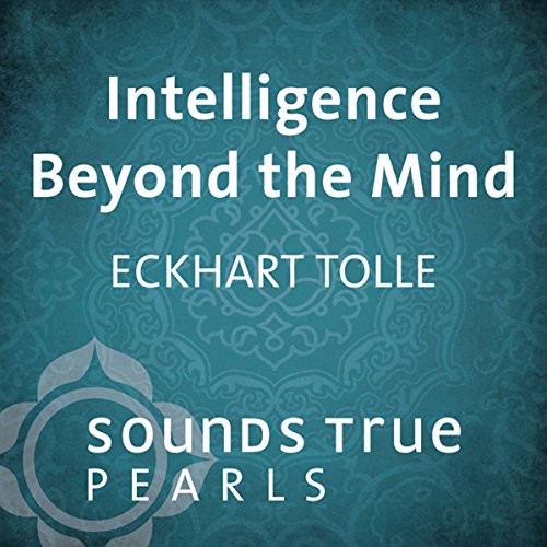 Intelligence Beyond the Mind by Eckhart Tolle