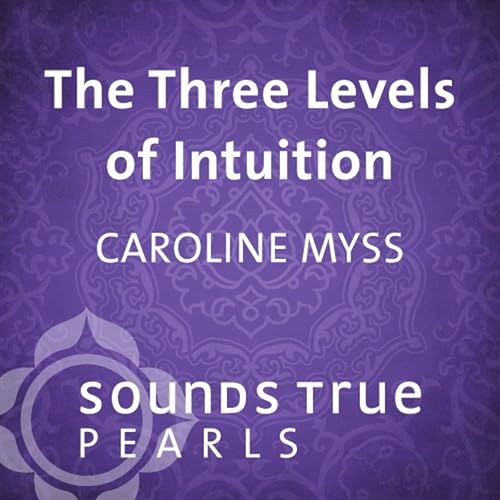 The Three Levels of Intuition by Caroline Myss