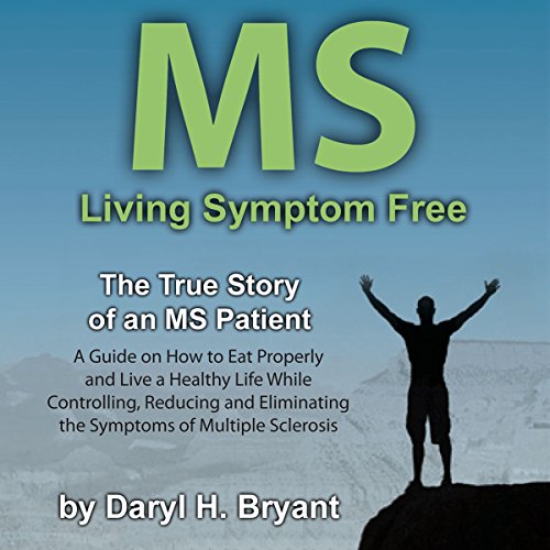 MS - Living Symptom Free: The True Story of an MS Patient by Daryl H. Bryant