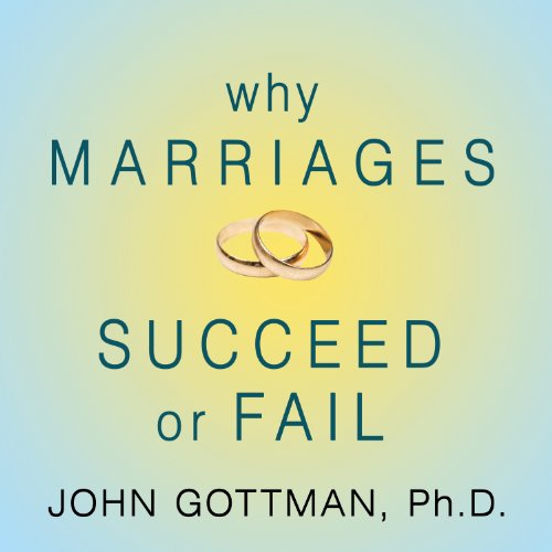 Why Marriages Succeed or Fail by John M. Gottman
