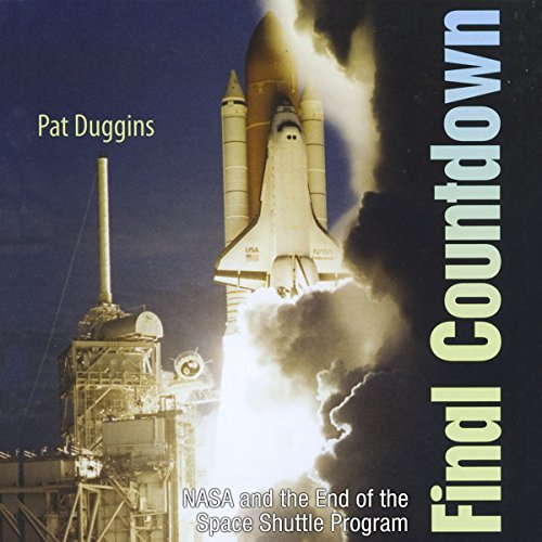 Final Countdown: NASA and the End of the Space Shuttle Program by Pat Duggins
