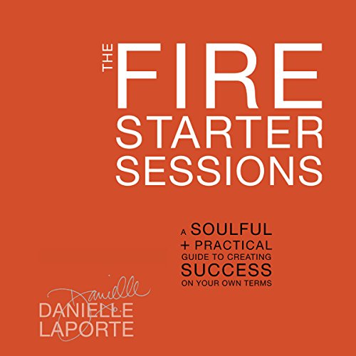 The Fire Starter Sessions by Danielle LaPorte
