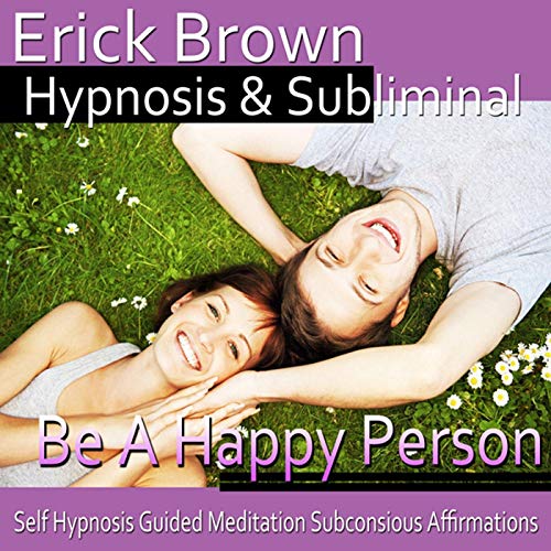 Be a Happy Person Hypnosis by Erick Brown Hypnosis