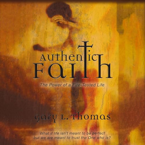 Authentic Faith by Gary Thomas