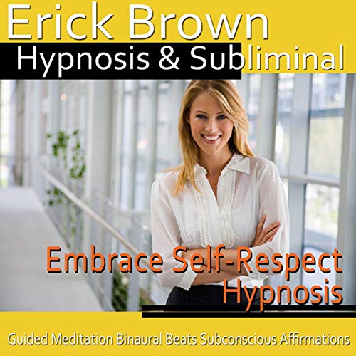 Embrace Self-Respect Hypnosis by Erick Brown Hypnosis