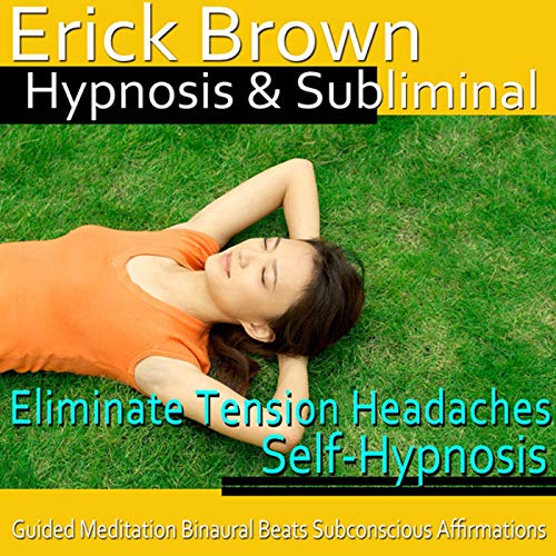 Eliminate Tension Headaches Hypnosis by Erick Brown Hypnosis