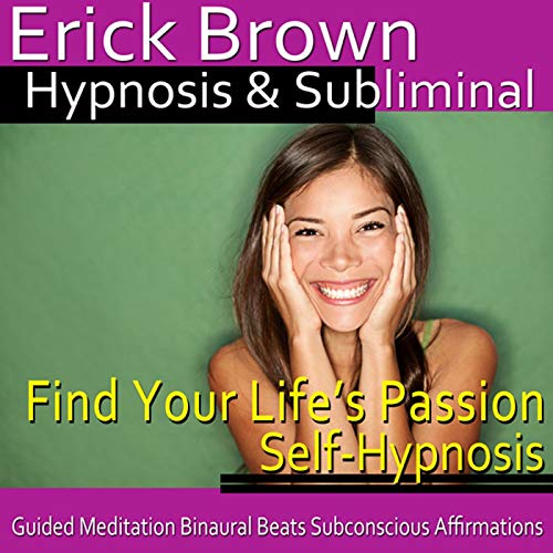 Find Your Life's Passion Hypnosis by Erick Brown Hypnosis