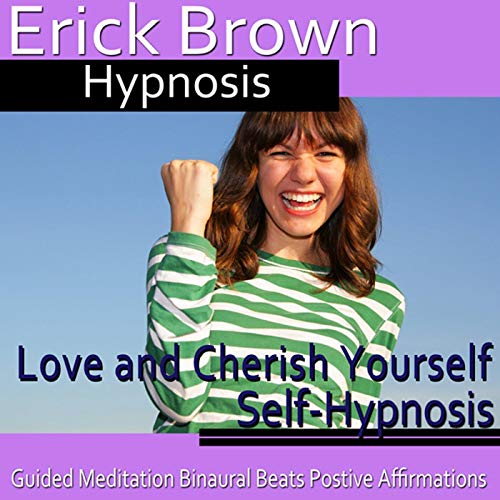 Love and Cherish Yourself Self-Hypnosis by Erick Brown Hypnosis