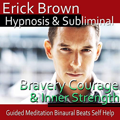 Courage and Inner Strength Hypnosis by Erick Brown Hypnosis