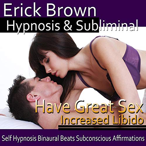 Have Great Sex Hypnosis by Erick Brown Hypnosis