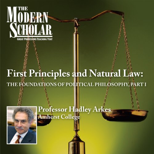 The Modern Scholar: First Principles &amp; Natural Law: The Foundations of Political Philosophy, Part I