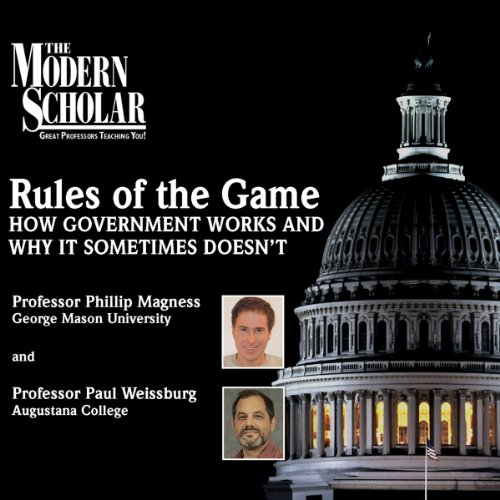 The Modern Scholar: Rules of the Game: How Government Works and Why It Sometimes Doesn't by Professor Phillip W. Magness