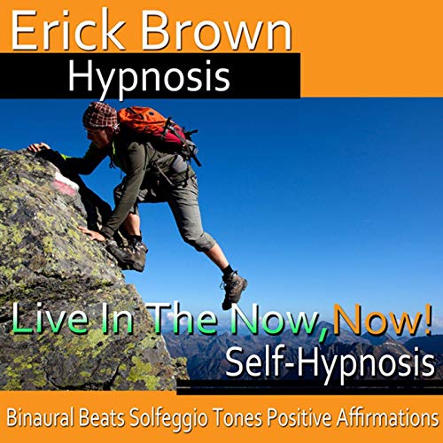 Live in the Now, Now! by Erick Brown Hypnosis
