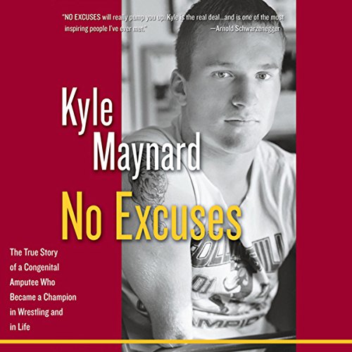 No Excuses: The True Story of a Congenital Amputee Who Became a Champion in Wrestling and in Life