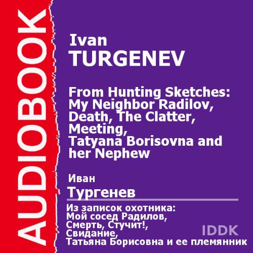 From Hunting Sketches: My Neighbor Radilov, Death, The Clatter, Meeting, and Tatyana Borisovna and her Nephew [Russian Edition]
