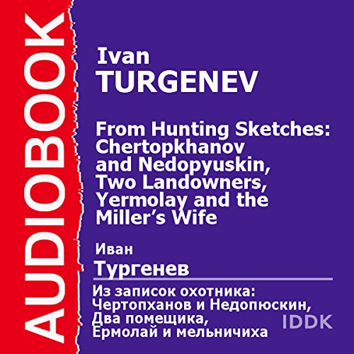 From Hunting Sketches: Chertopkhanov and Nedopyuskin, Two Landowners, and Yermolay and the Miller’s Wife [Russian Edition]