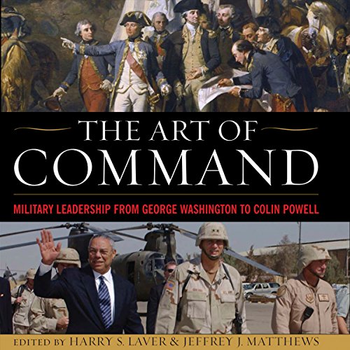 The Art of Command: Military Leadership from George Washington to Colin Powell