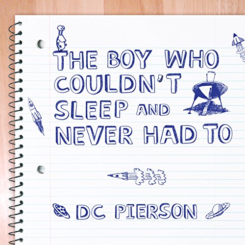 The Boy Who Couldn't Sleep and Never Had To by D. C. Pierson
