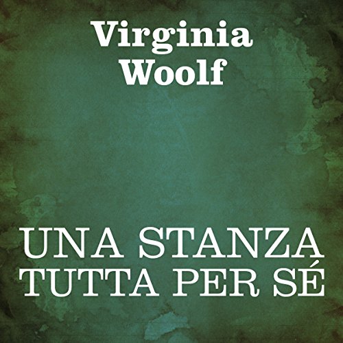 Una stanza tutta per sé [A Room of One's Own] by Virginia Woolf