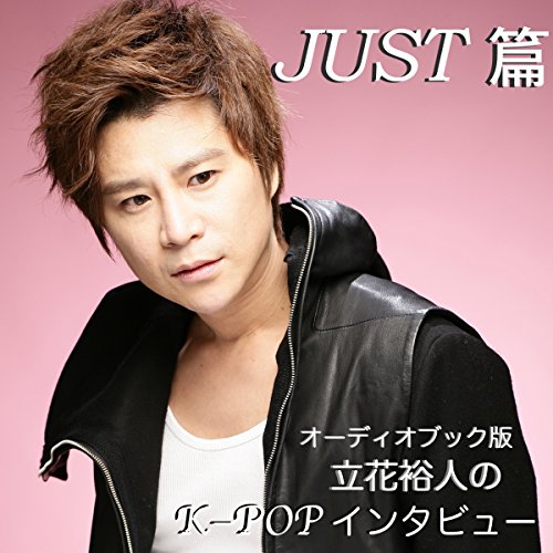 オーディブック版 立花裕人のK-POPインタビュー~JUST篇 by 立花 裕人
