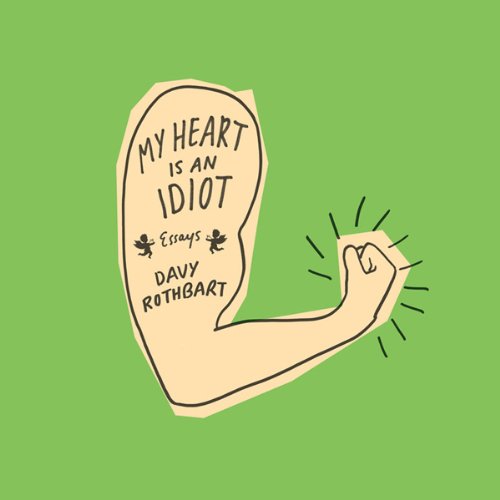 My Heart Is an Idiot by Davy Rothbart