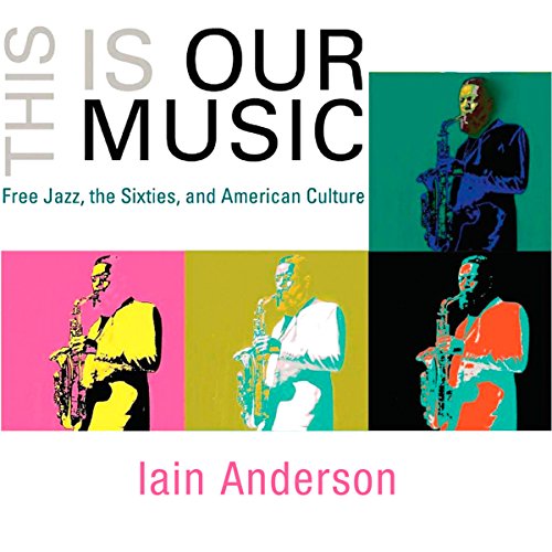 This Is Our Music: Free Jazz, the Sixties, and American Culture
